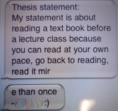 Close up of text message that says: 'Thesis statement: My statement is about reading a text book before a lecture clss because you can read it at your own pace, go back t reading, read it mire than once :)''